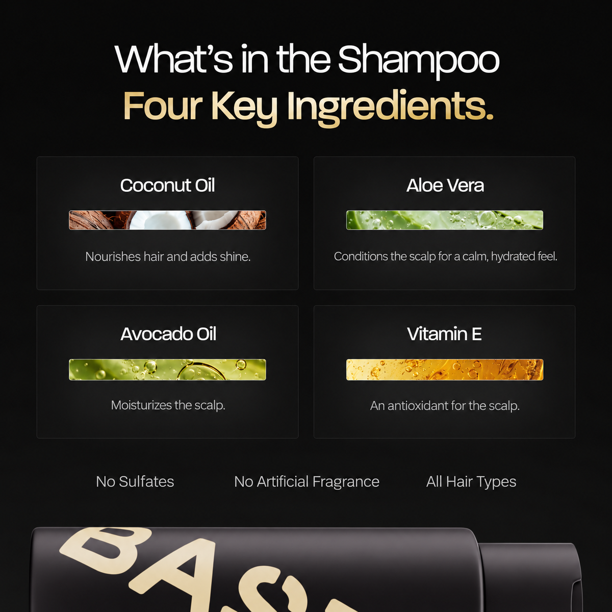 Shampoo key ingredients: coconut oil, aloe vera, avocado oil, vitamin E